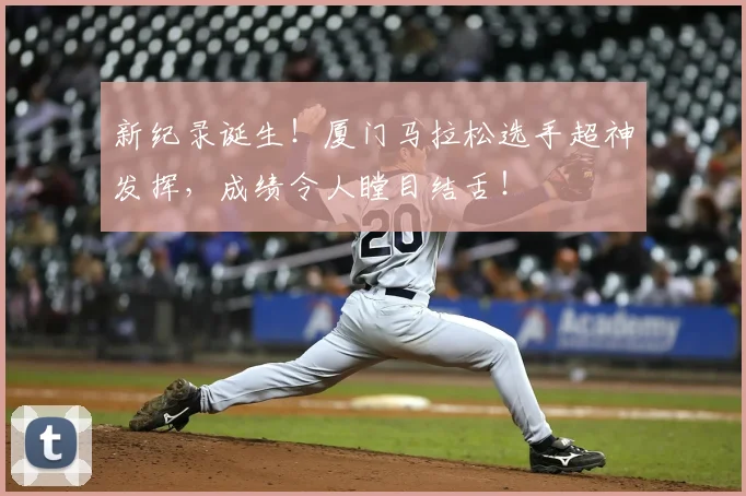 新纪录诞生！厦门马拉松选手超神发挥，成绩令人瞠目结舌！