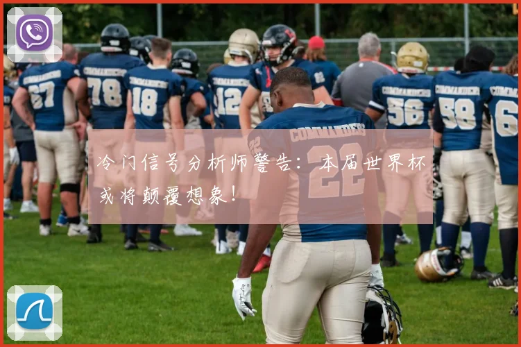 冷门信号分析师警告：本届世界杯或将颠覆想象！