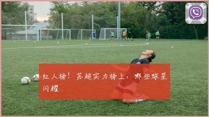 红人榜！苏超实力榜上，哪些球星闪耀