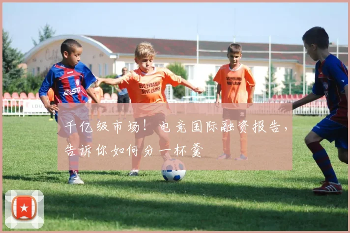 千亿级市场！电竞国际融资报告，告诉你如何分一杯羹