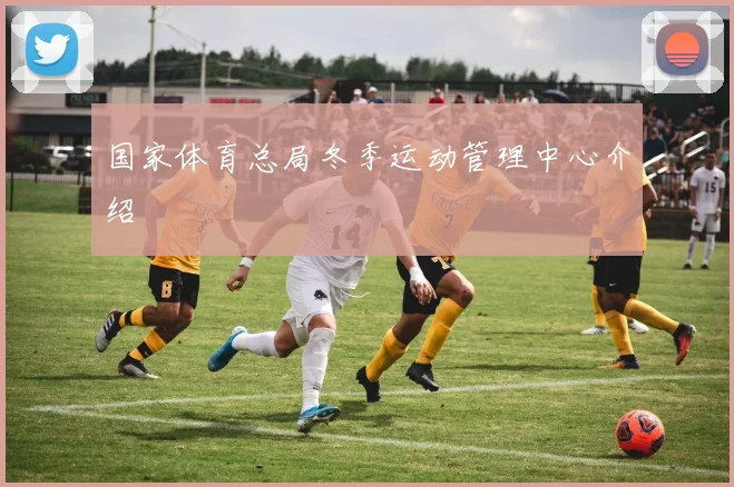 国家体育总局冬季运动管理中心介绍