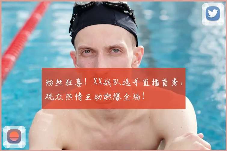 粉丝狂喜!XX战队选手直播首秀,观众热情互动燃爆全场!