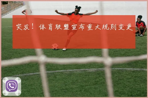 突发!体育联盟宣布重大规则变更