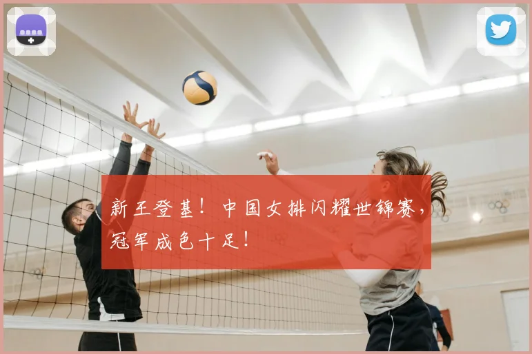 新王登基！中国女排闪耀世锦赛，冠军成色十足！