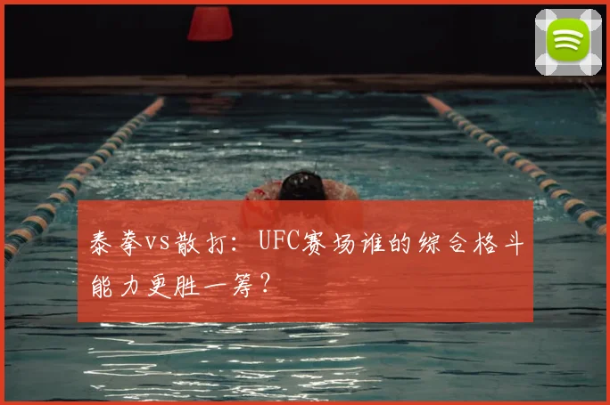 泰拳vs散打：UFC赛场谁的综合格斗能力更胜一筹？