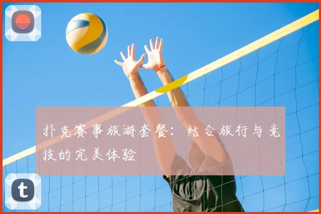 扑克赛事旅游套餐:结合旅行与竞技的完美体验