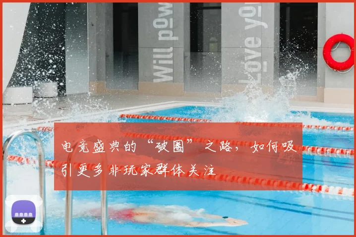 电竞盛典的“破圈”之路，如何吸引更多非玩家群体关注