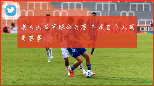澳大利亚网球公开赛 年度首个大满贯赛事