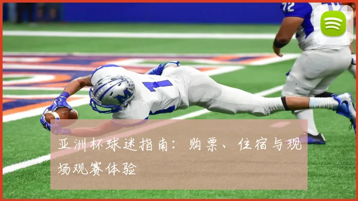 亚洲杯球迷指南：购票、住宿与现场观赛体验