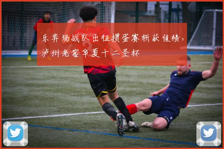 乐弈场战队出征掼蛋赛斩获佳绩，泸州老窖华夏十二圣杯